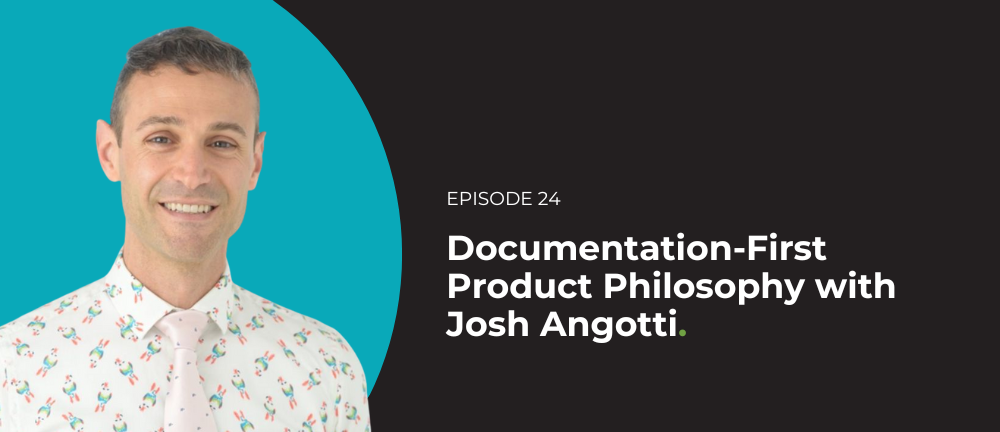 Documentation-First Product Philosophy podcast with Josh Angotti